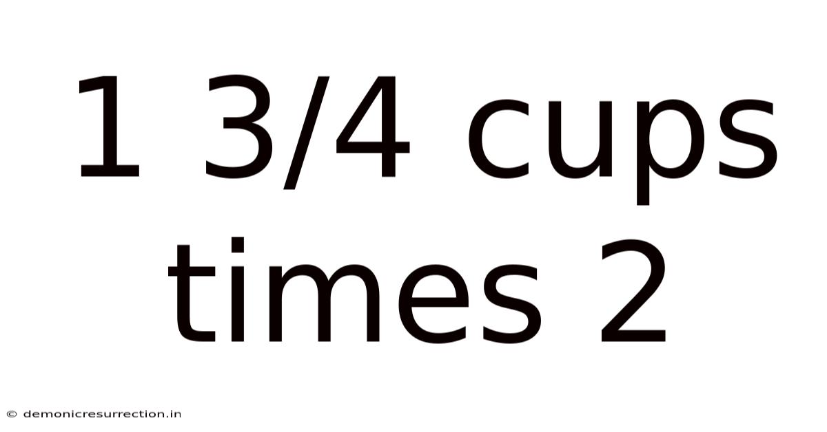 1 3/4 Cups Times 2