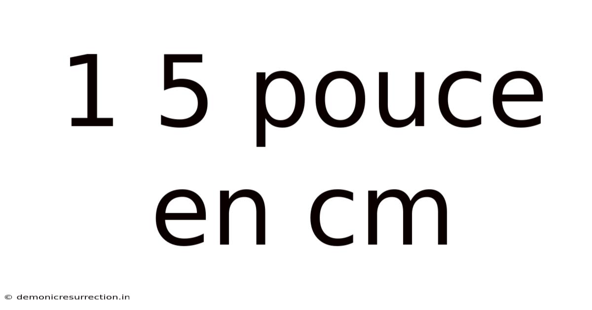 1 5 Pouce En Cm