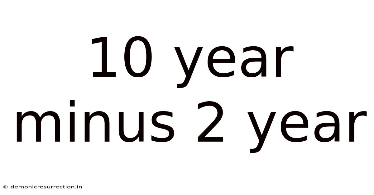 10 Year Minus 2 Year