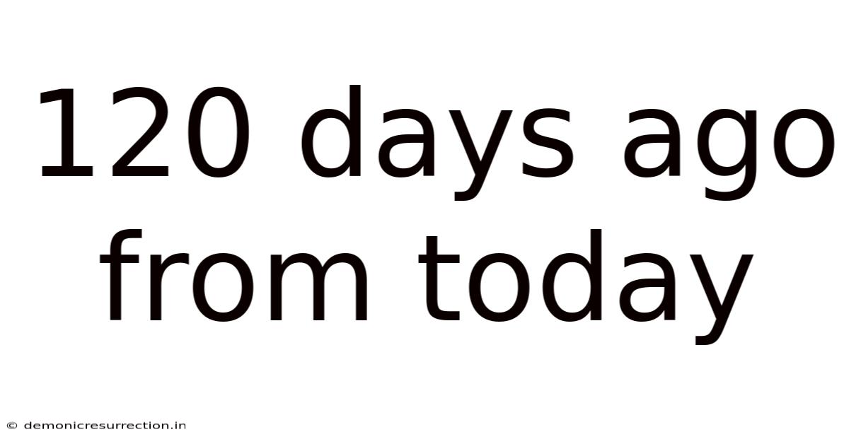 120 Days Ago From Today