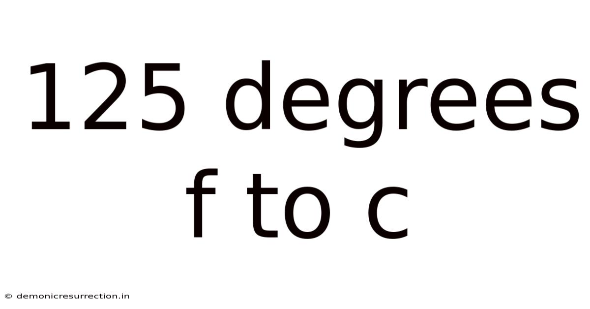 125 Degrees F To C