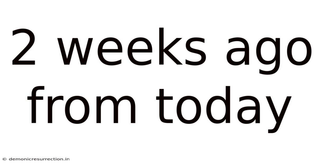 2 Weeks Ago From Today