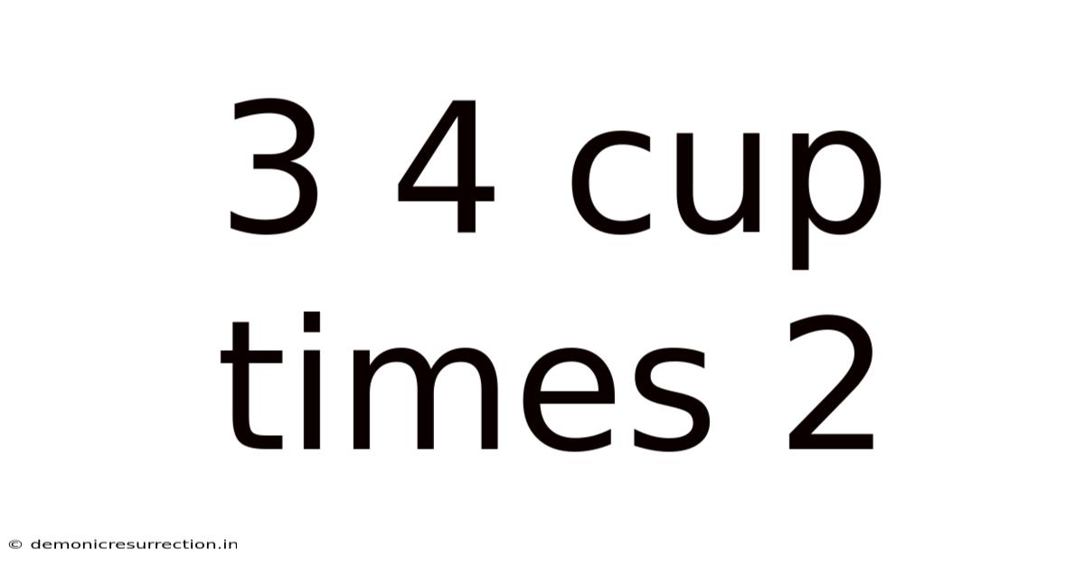 3 4 Cup Times 2
