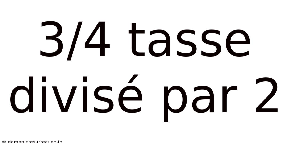 3/4 Tasse Divisé Par 2