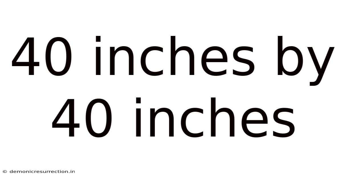 40 Inches By 40 Inches