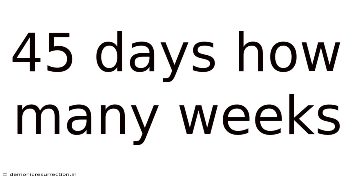 45 Days How Many Weeks