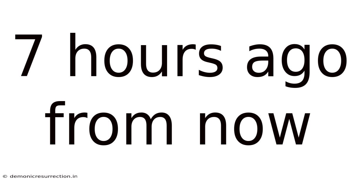 7 Hours Ago From Now