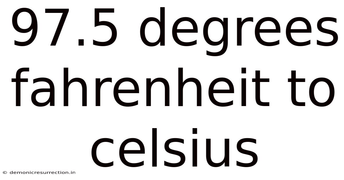 97.5 Degrees Fahrenheit To Celsius