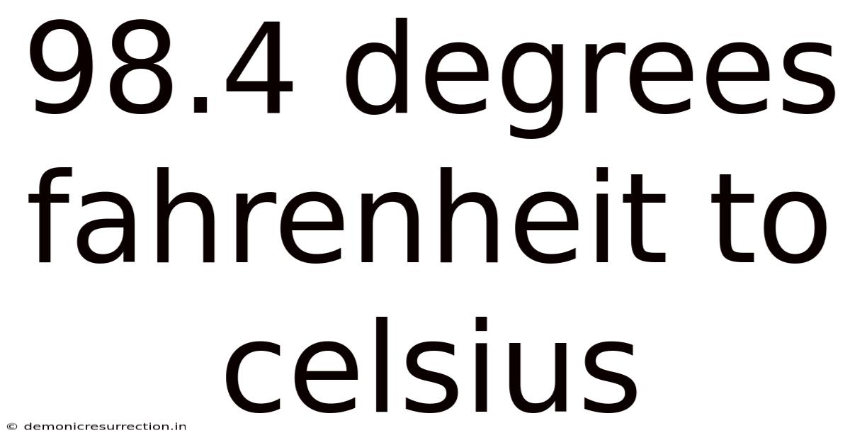 98.4 Degrees Fahrenheit To Celsius