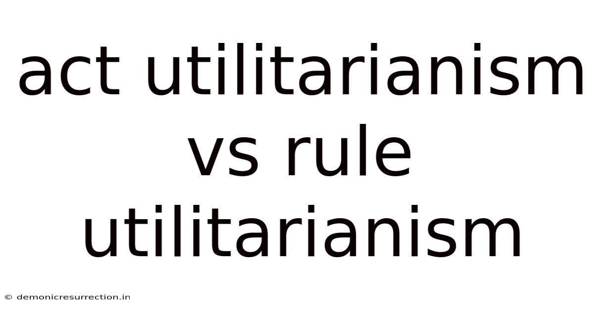 Act Utilitarianism Vs Rule Utilitarianism