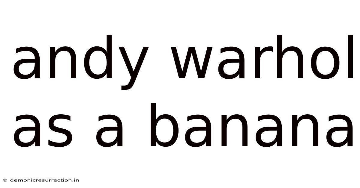 Andy Warhol As A Banana