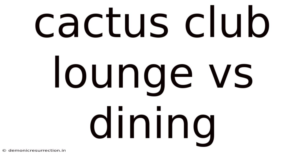 Cactus Club Lounge Vs Dining