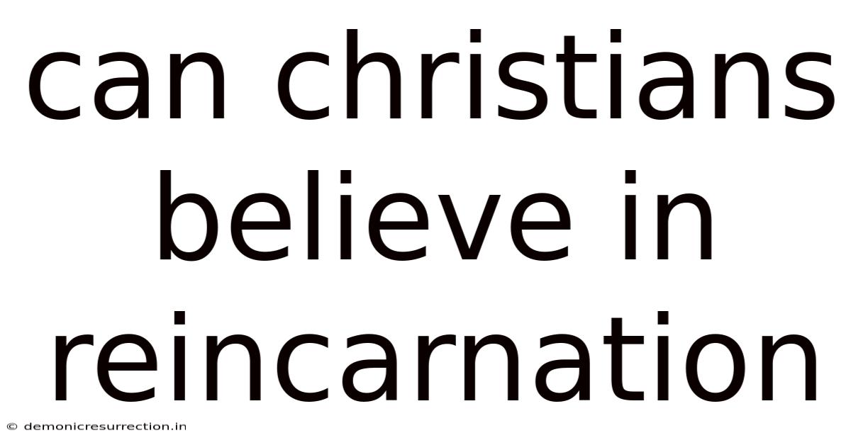Can Christians Believe In Reincarnation