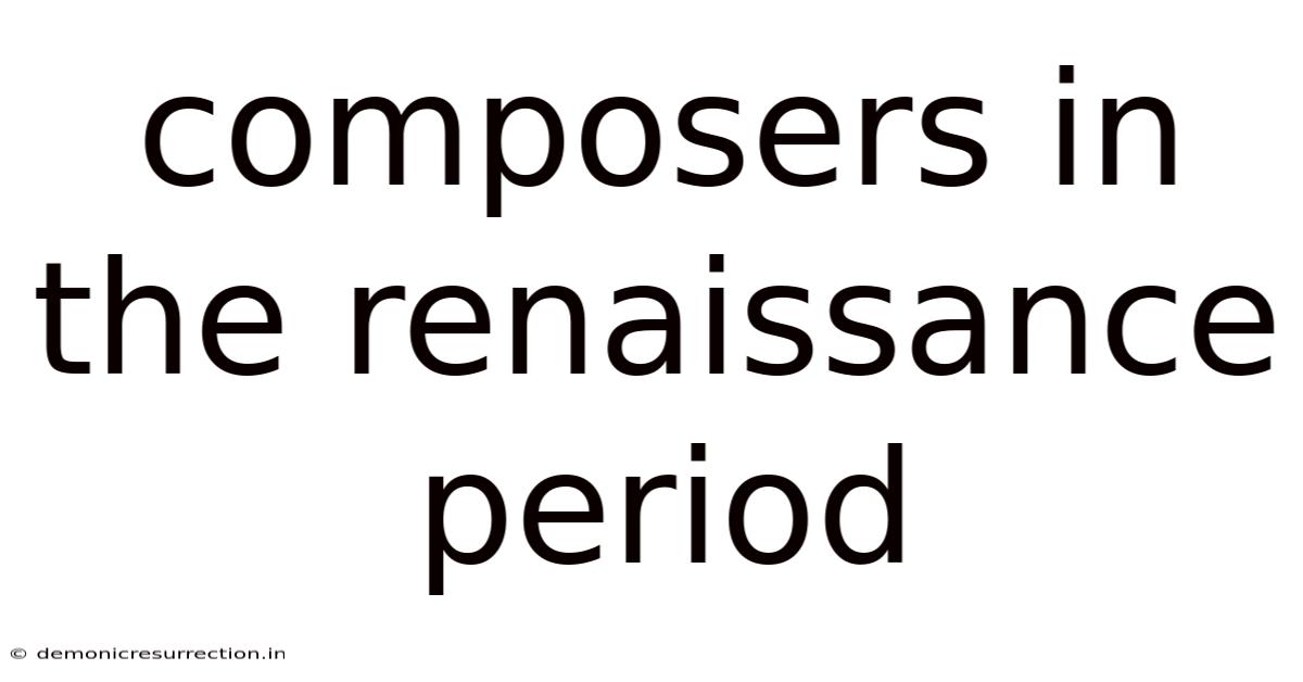 Composers In The Renaissance Period
