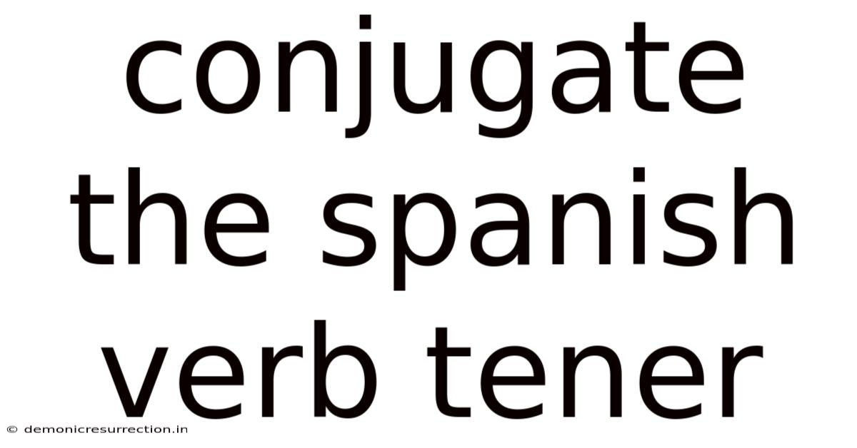 Conjugate The Spanish Verb Tener