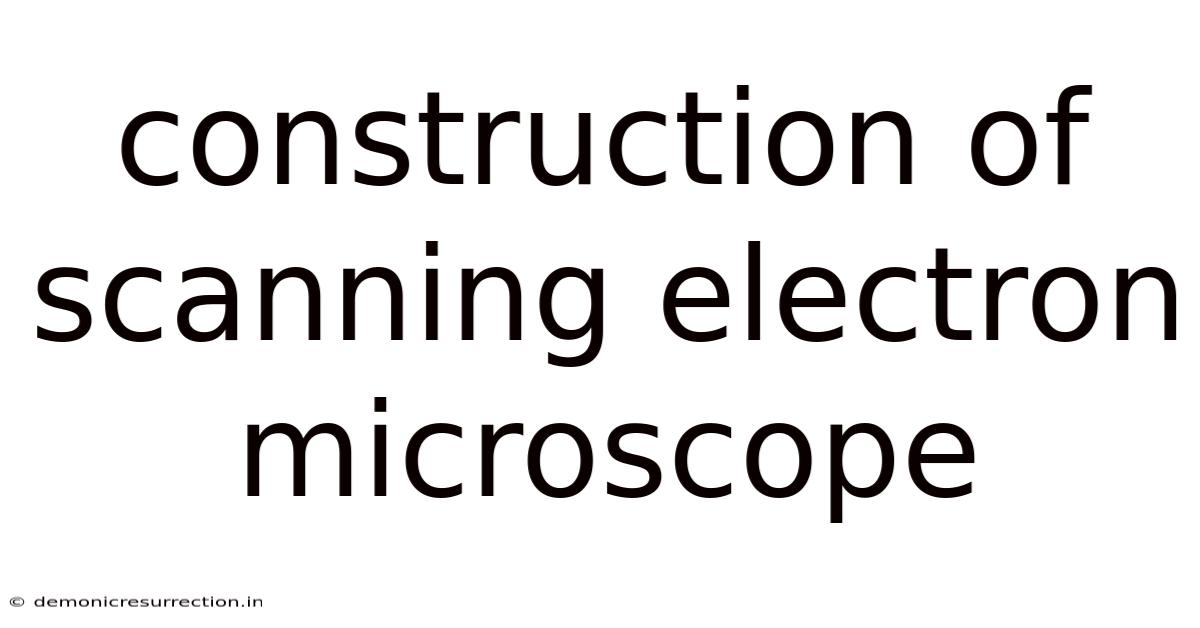 Construction Of Scanning Electron Microscope