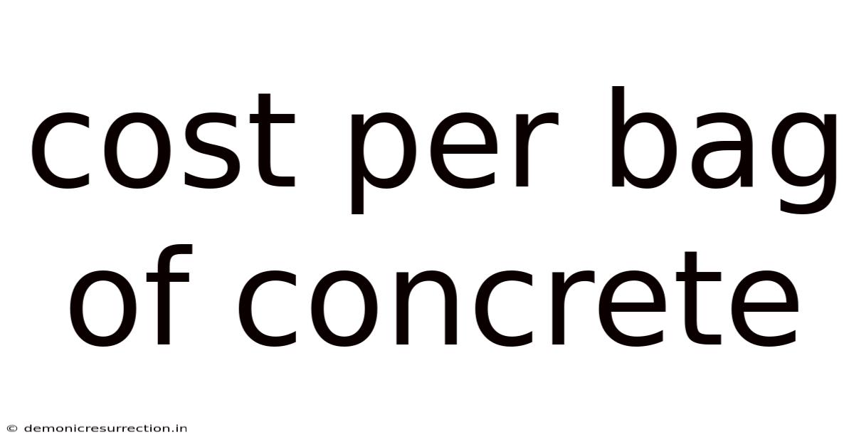 Cost Per Bag Of Concrete
