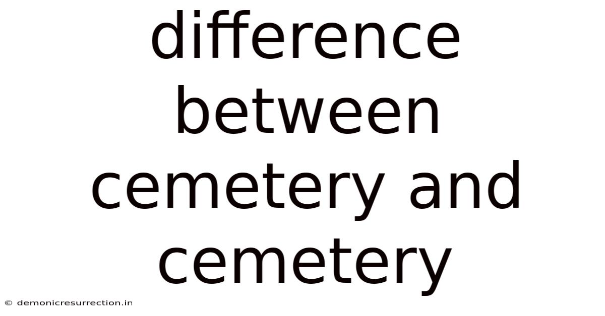 Difference Between Cemetery And Cemetery