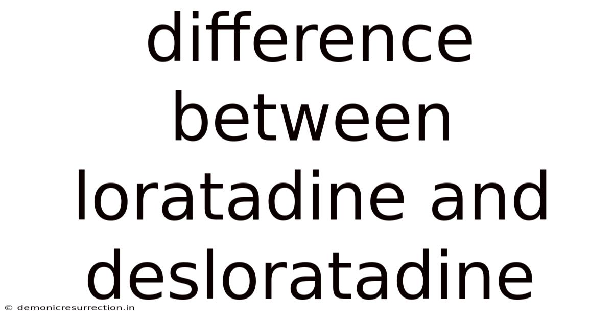Difference Between Loratadine And Desloratadine
