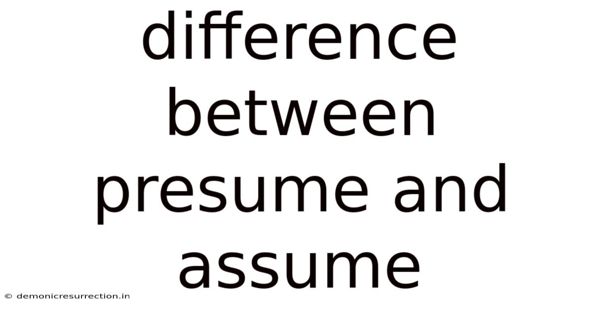 Difference Between Presume And Assume