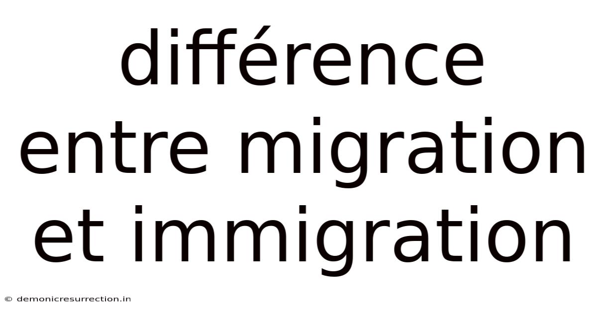 Différence Entre Migration Et Immigration