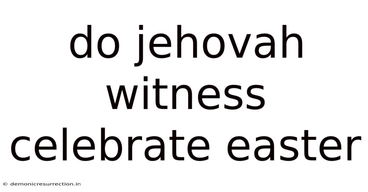 Do Jehovah Witness Celebrate Easter