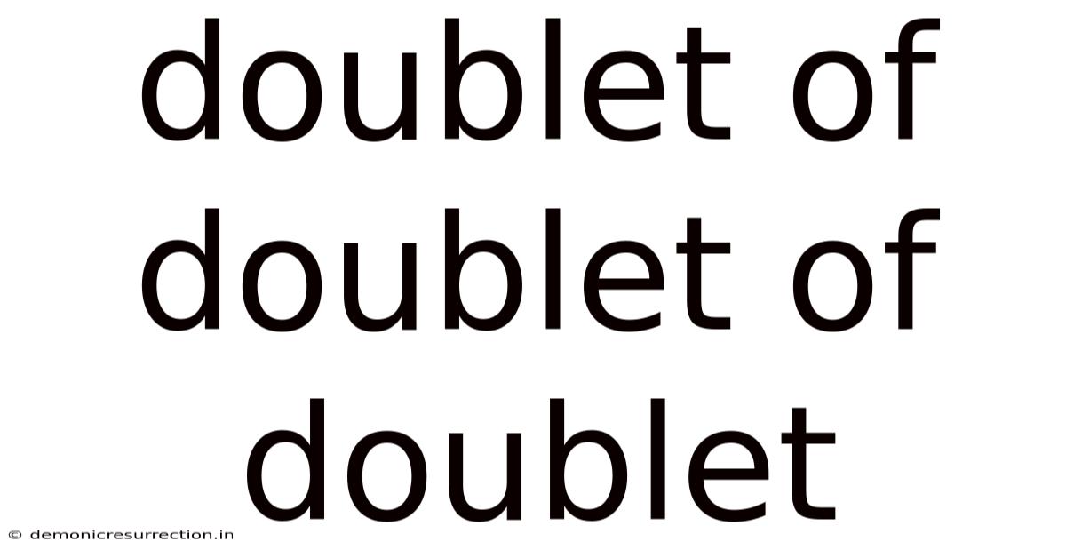 Doublet Of Doublet Of Doublet