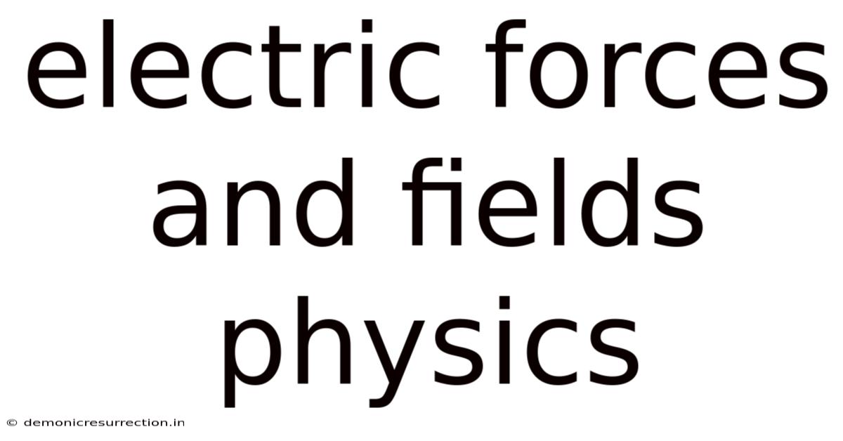 Electric Forces And Fields Physics