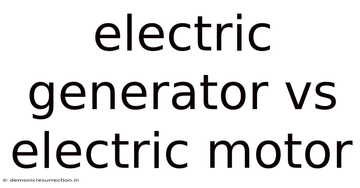 Electric Generator Vs Electric Motor