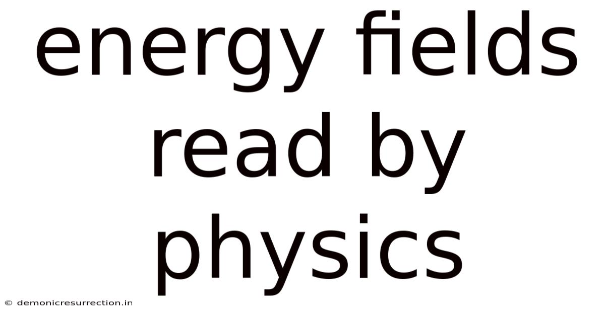 Energy Fields Read By Physics