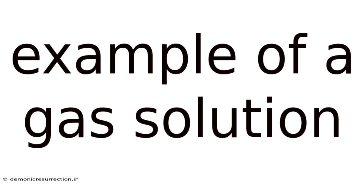 Example Of A Gas Solution