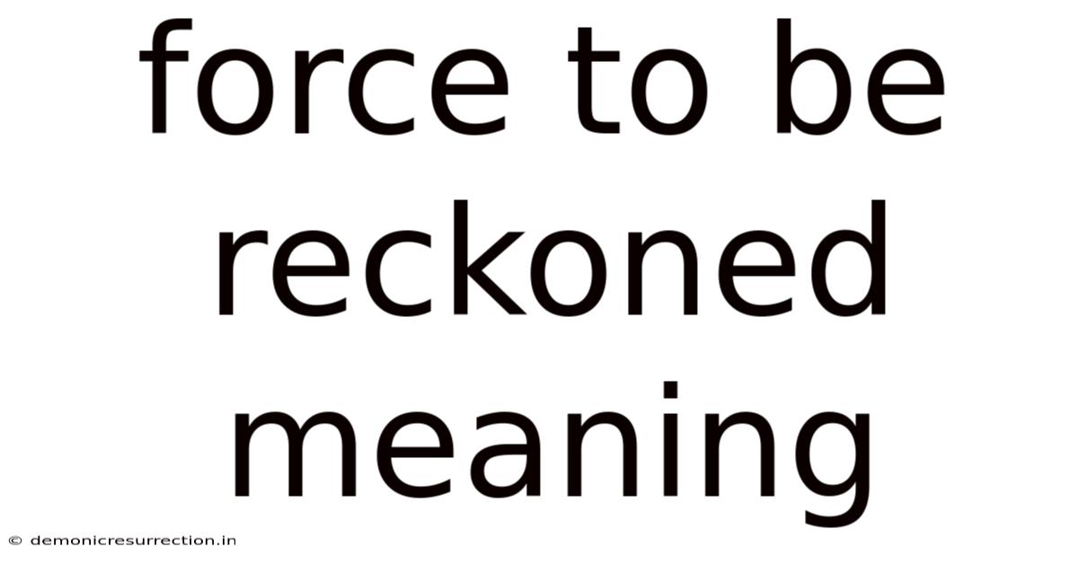 Force To Be Reckoned Meaning