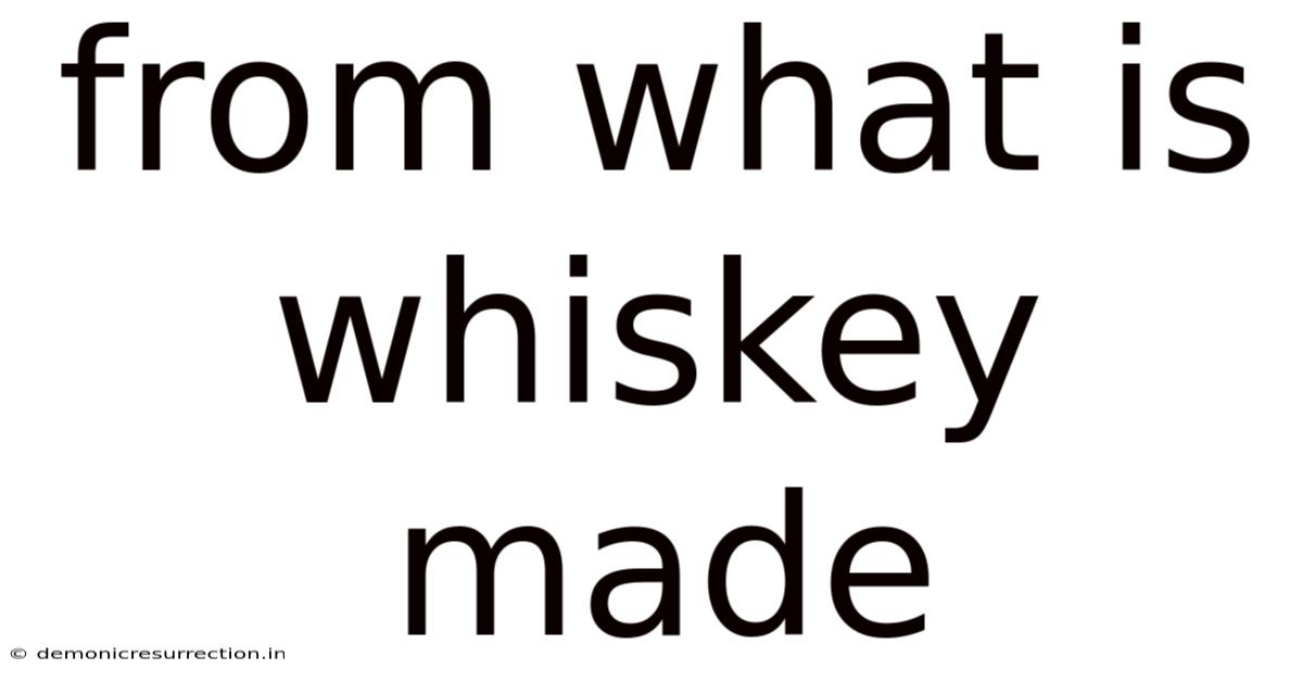 From What Is Whiskey Made