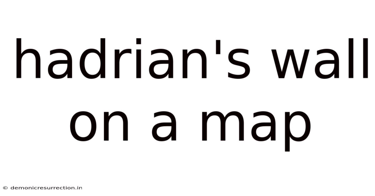 Hadrian's Wall On A Map