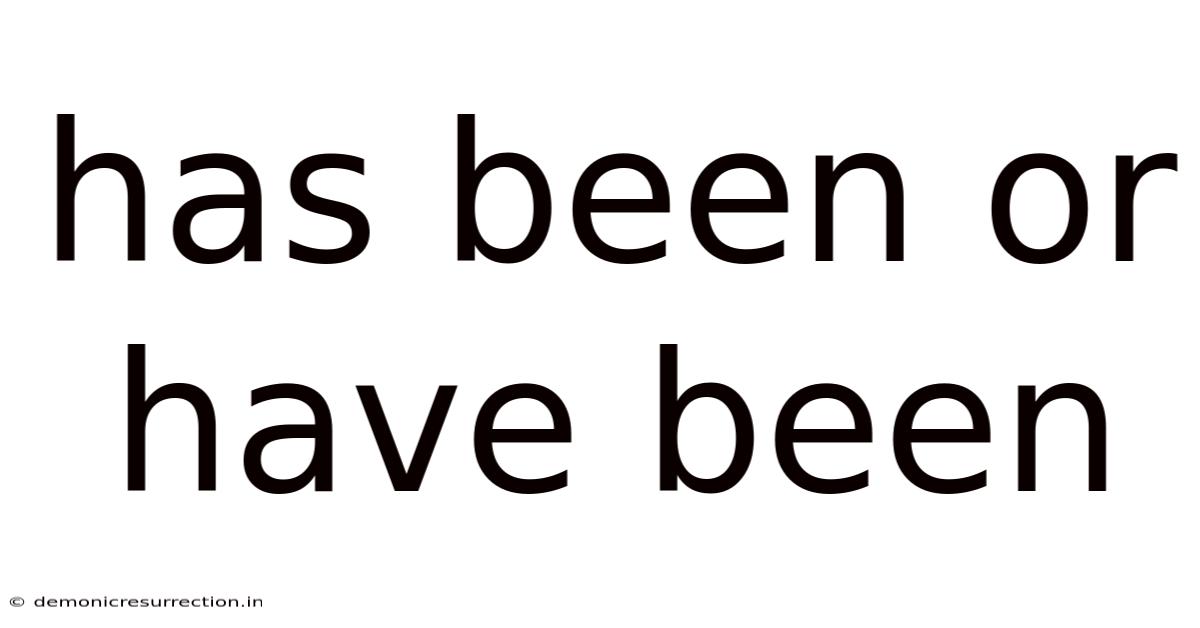 Has Been Or Have Been