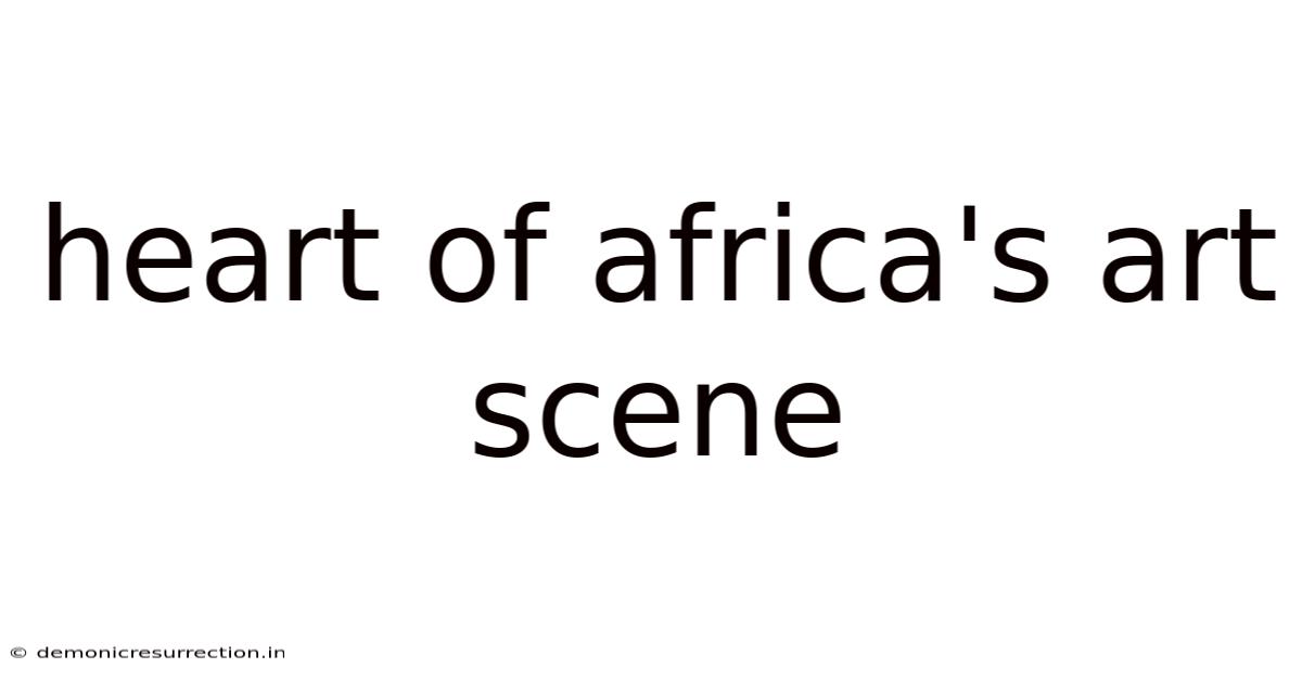 Heart Of Africa's Art Scene