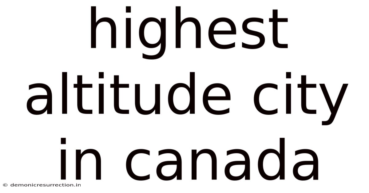 Highest Altitude City In Canada