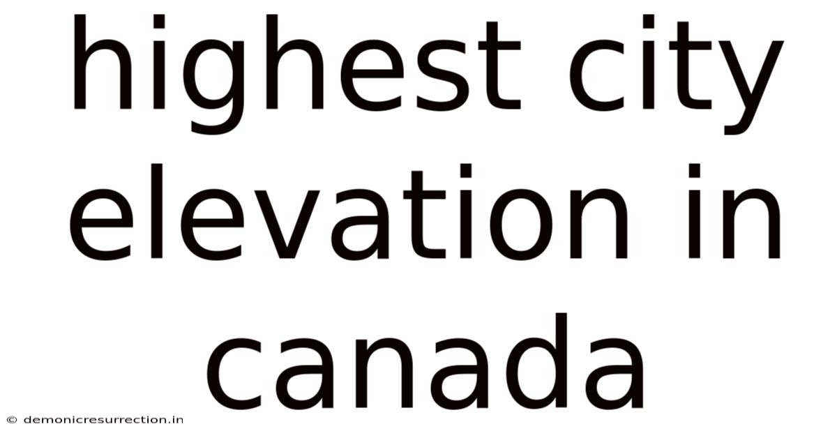 Highest City Elevation In Canada