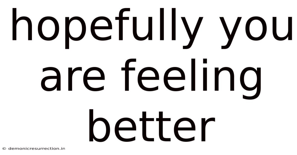 Hopefully You Are Feeling Better