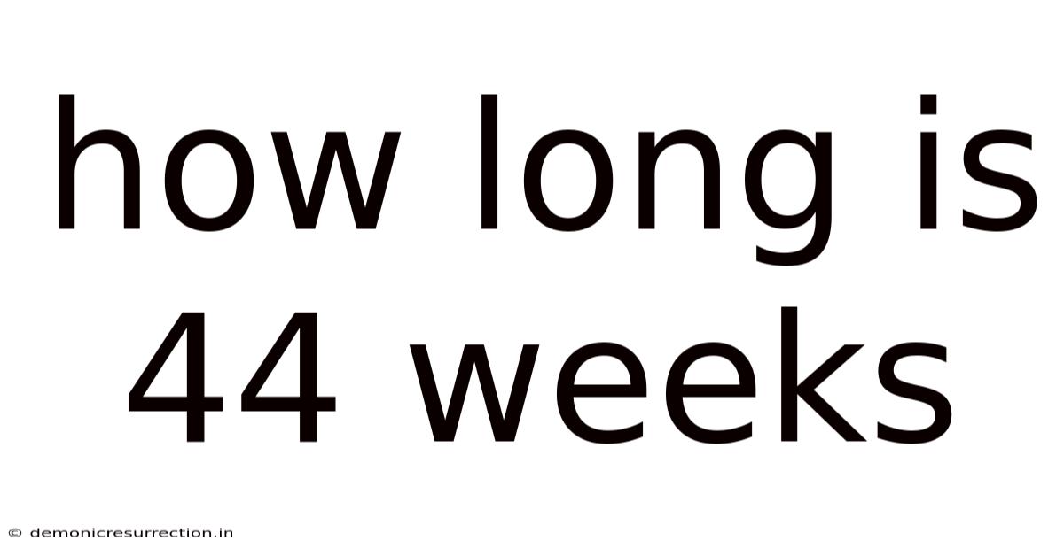 How Long Is 44 Weeks