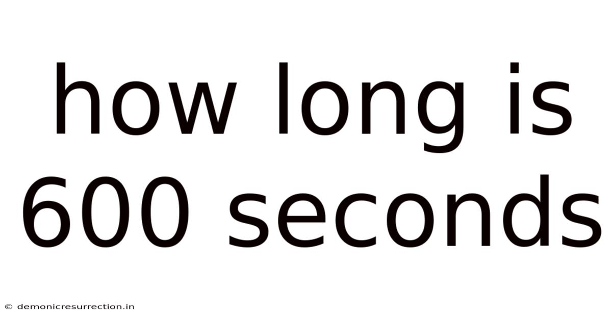 How Long Is 600 Seconds