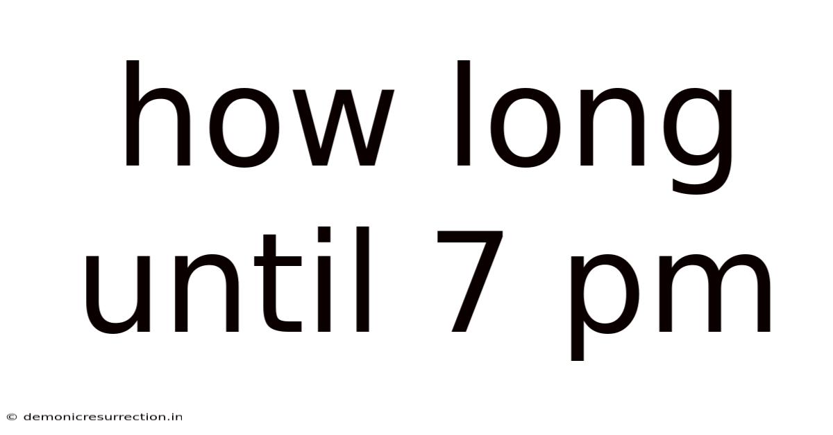 How Long Until 7 Pm