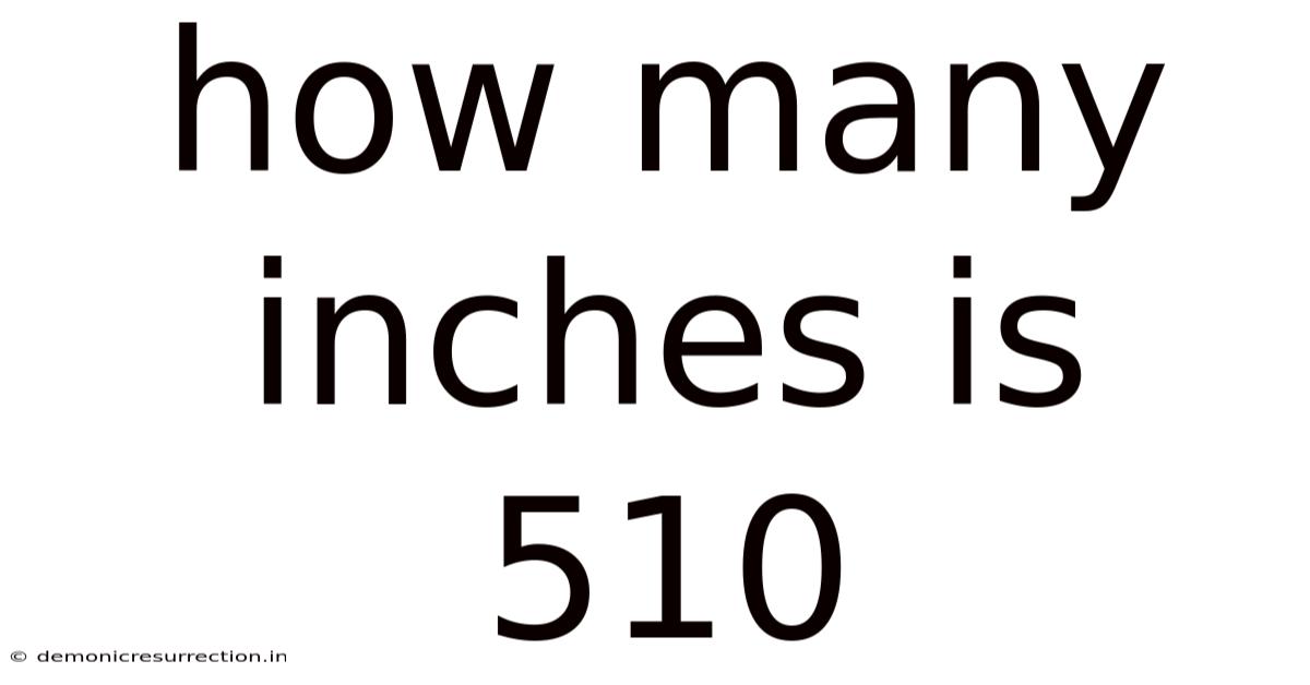 How Many Inches Is 510