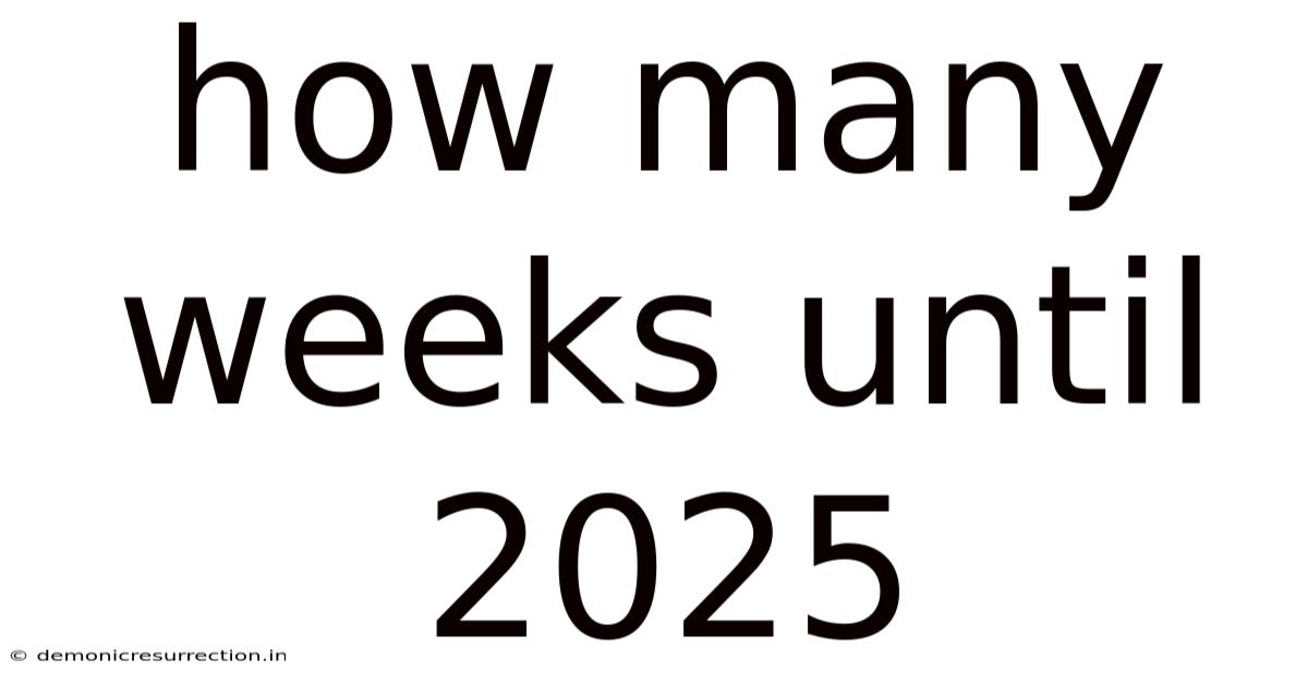 How Many Weeks Until 2025