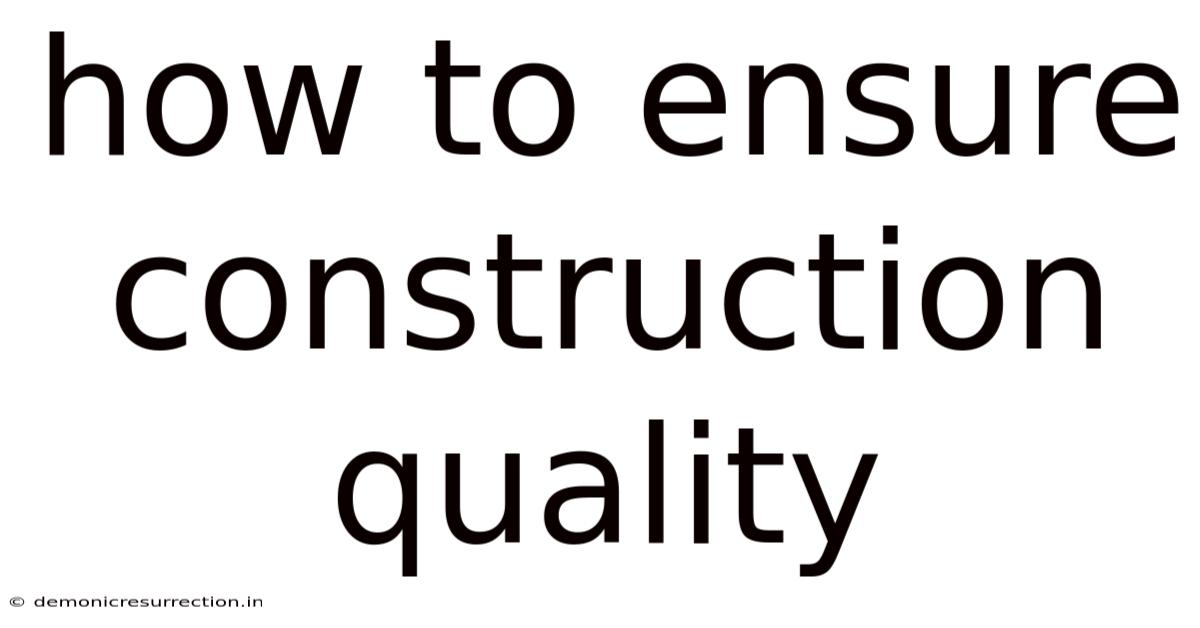 How To Ensure Construction Quality