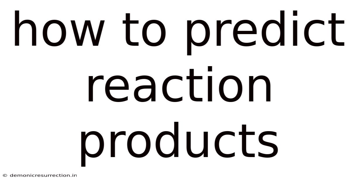 How To Predict Reaction Products