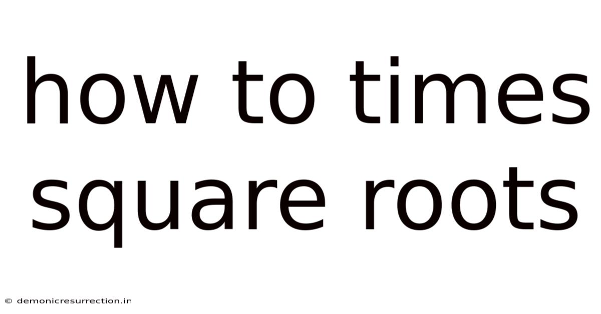 How To Times Square Roots