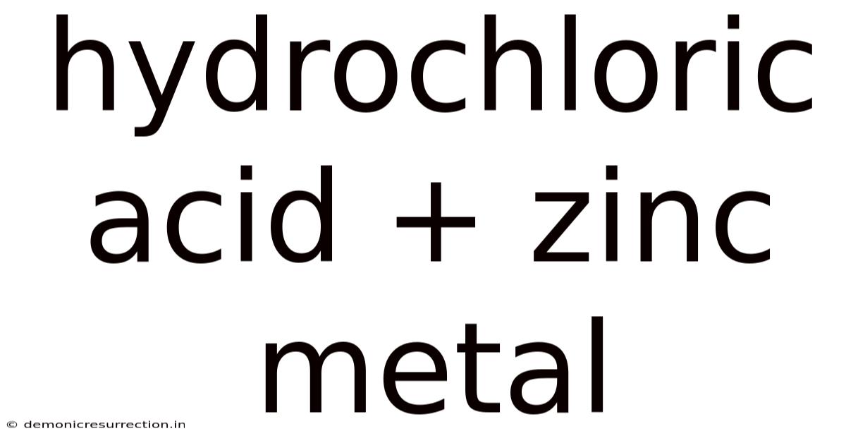 Hydrochloric Acid + Zinc Metal