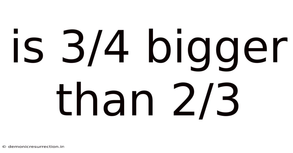 Is 3/4 Bigger Than 2/3