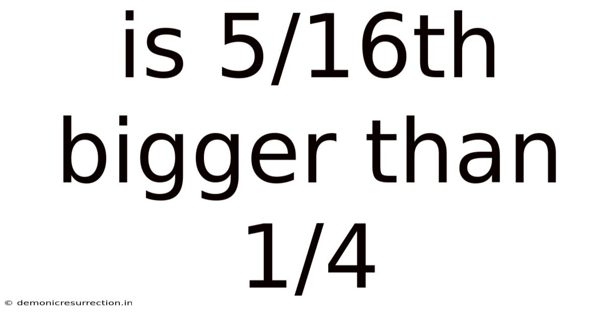 Is 5/16th Bigger Than 1/4